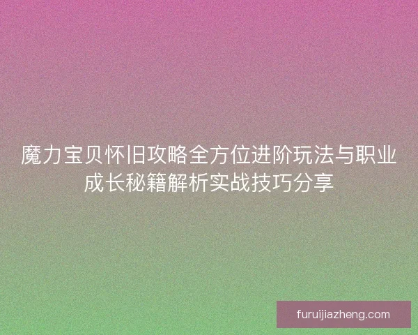 魔力宝贝怀旧攻略全方位进阶玩法与职业成长秘籍解析实战技巧分享