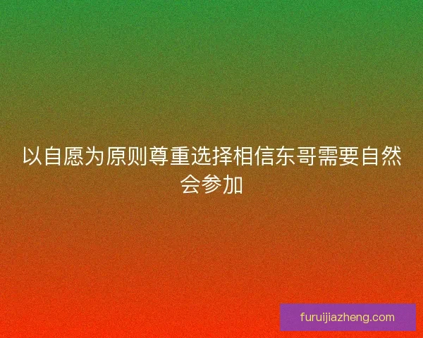 以自愿为原则尊重选择相信东哥需要自然会参加