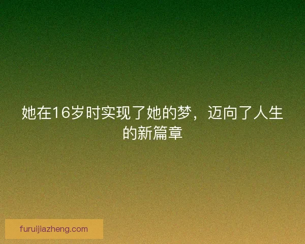 她在16岁时实现了她的梦，迈向了人生的新篇章