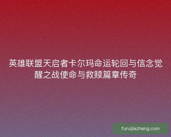 英雄联盟天启者卡尔玛命运轮回与信念觉醒之战使命与救赎篇章传奇
