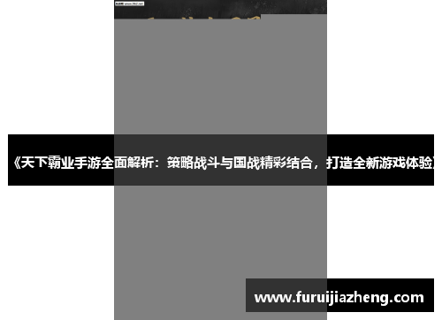 《天下霸业手游全面解析：策略战斗与国战精彩结合，打造全新游戏体验》