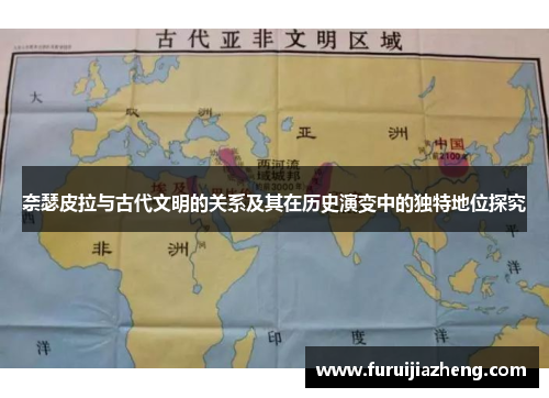 奈瑟皮拉与古代文明的关系及其在历史演变中的独特地位探究