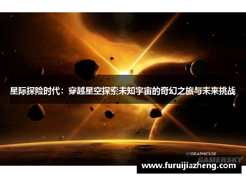 星际探险时代：穿越星空探索未知宇宙的奇幻之旅与未来挑战