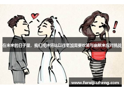 在未来的日子里，我们或许将比以往更加需要欢笑与幽默来应对挑战